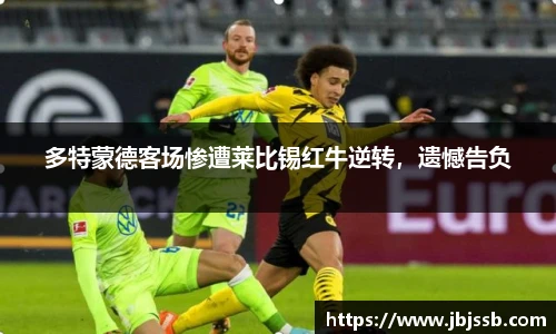 多特蒙德客场惨遭莱比锡红牛逆转，遗憾告负