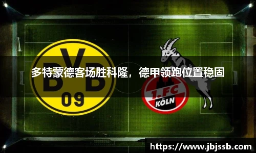 多特蒙德客场胜科隆，德甲领跑位置稳固