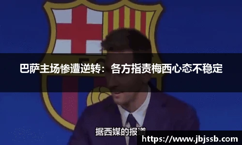 巴萨主场惨遭逆转：各方指责梅西心态不稳定