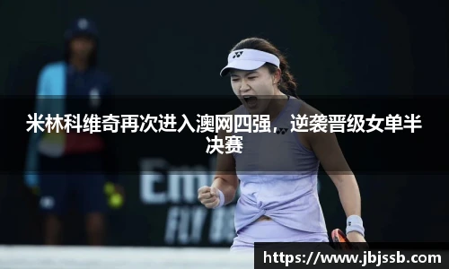 米林科维奇再次进入澳网四强，逆袭晋级女单半决赛