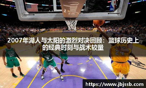 2007年湖人与太阳的激烈对决回顾：篮球历史上的经典时刻与战术较量