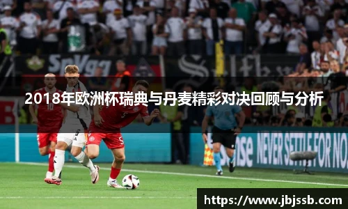 2018年欧洲杯瑞典与丹麦精彩对决回顾与分析