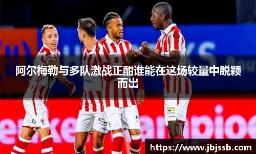 阿尔梅勒与多队激战正酣谁能在这场较量中脱颖而出