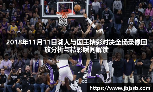 2018年11月11日湖人与国王精彩对决全场录像回放分析与精彩瞬间解读
