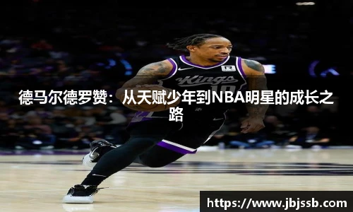 德马尔德罗赞：从天赋少年到NBA明星的成长之路
