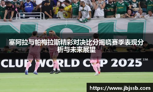 塞阿拉与帕梅拉斯精彩对决比分揭晓赛季表现分析与未来展望